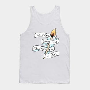 Do Every Stupid Thing That Makes You Feel Alive Tank Top